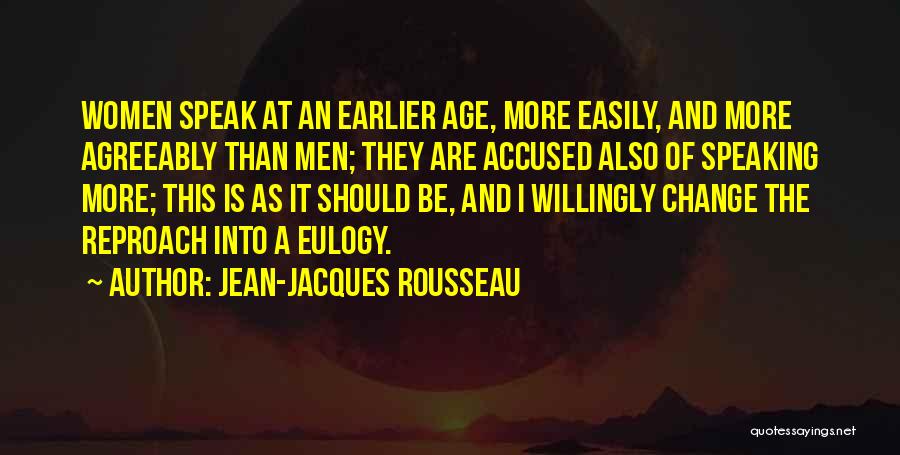 Jean-Jacques Rousseau Quotes: Women Speak At An Earlier Age, More Easily, And More Agreeably Than Men; They Are Accused Also Of Speaking More;