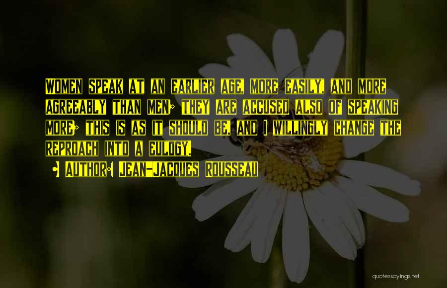 Jean-Jacques Rousseau Quotes: Women Speak At An Earlier Age, More Easily, And More Agreeably Than Men; They Are Accused Also Of Speaking More;