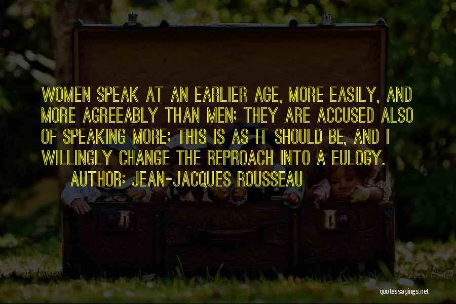 Jean-Jacques Rousseau Quotes: Women Speak At An Earlier Age, More Easily, And More Agreeably Than Men; They Are Accused Also Of Speaking More;