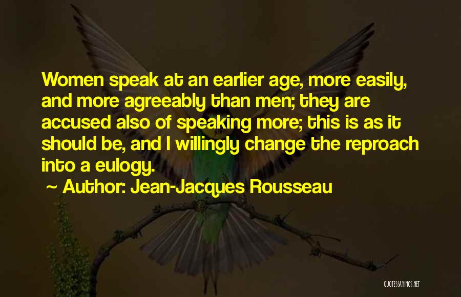 Jean-Jacques Rousseau Quotes: Women Speak At An Earlier Age, More Easily, And More Agreeably Than Men; They Are Accused Also Of Speaking More;