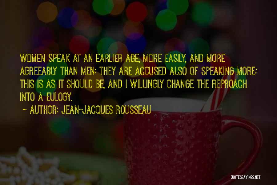 Jean-Jacques Rousseau Quotes: Women Speak At An Earlier Age, More Easily, And More Agreeably Than Men; They Are Accused Also Of Speaking More;