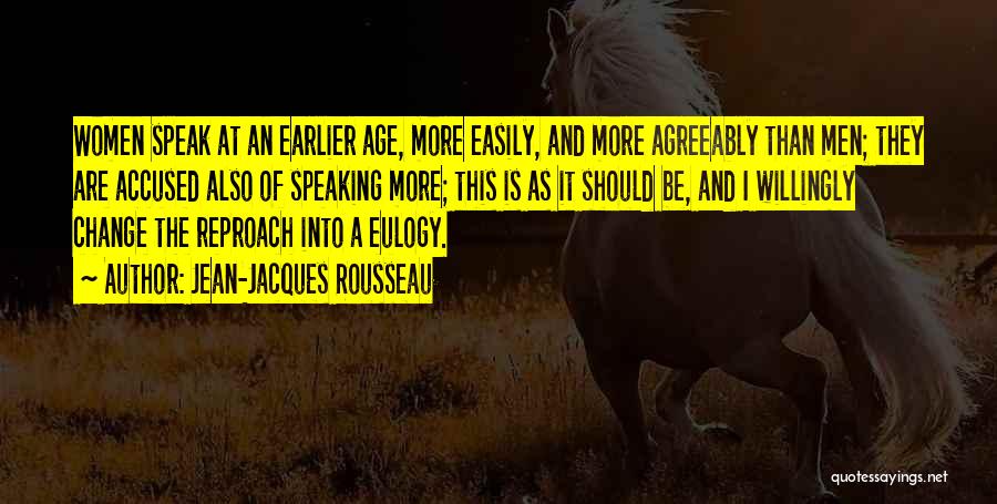 Jean-Jacques Rousseau Quotes: Women Speak At An Earlier Age, More Easily, And More Agreeably Than Men; They Are Accused Also Of Speaking More;