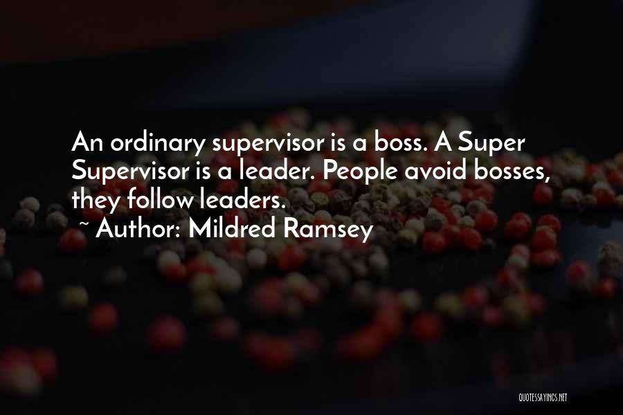 Mildred Ramsey Quotes: An Ordinary Supervisor Is A Boss. A Super Supervisor Is A Leader. People Avoid Bosses, They Follow Leaders.