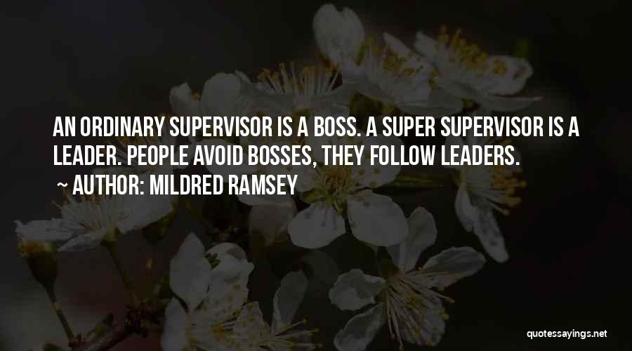 Mildred Ramsey Quotes: An Ordinary Supervisor Is A Boss. A Super Supervisor Is A Leader. People Avoid Bosses, They Follow Leaders.