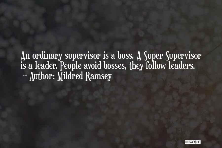 Mildred Ramsey Quotes: An Ordinary Supervisor Is A Boss. A Super Supervisor Is A Leader. People Avoid Bosses, They Follow Leaders.