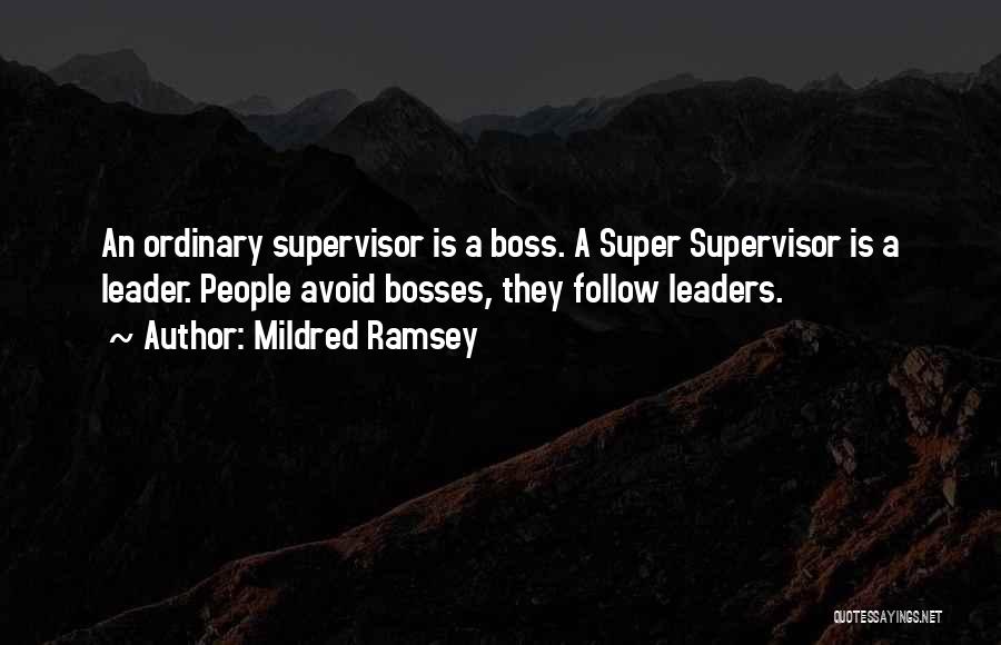 Mildred Ramsey Quotes: An Ordinary Supervisor Is A Boss. A Super Supervisor Is A Leader. People Avoid Bosses, They Follow Leaders.