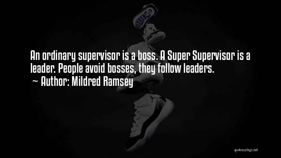 Mildred Ramsey Quotes: An Ordinary Supervisor Is A Boss. A Super Supervisor Is A Leader. People Avoid Bosses, They Follow Leaders.