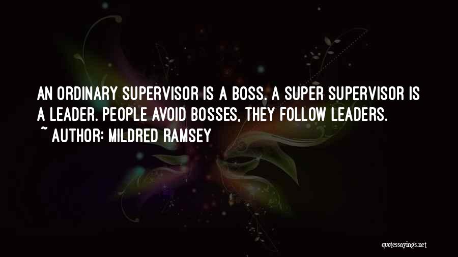 Mildred Ramsey Quotes: An Ordinary Supervisor Is A Boss. A Super Supervisor Is A Leader. People Avoid Bosses, They Follow Leaders.