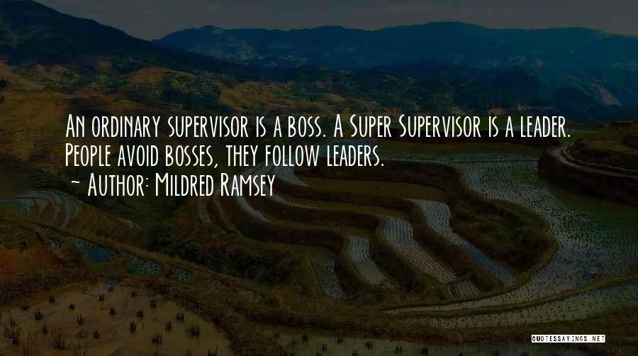 Mildred Ramsey Quotes: An Ordinary Supervisor Is A Boss. A Super Supervisor Is A Leader. People Avoid Bosses, They Follow Leaders.