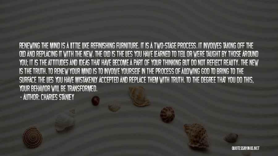 Charles Stanley Quotes: Renewing The Mind Is A Little Like Refinishing Furniture. It Is A Two-stage Process. It Involves Taking Off The Old