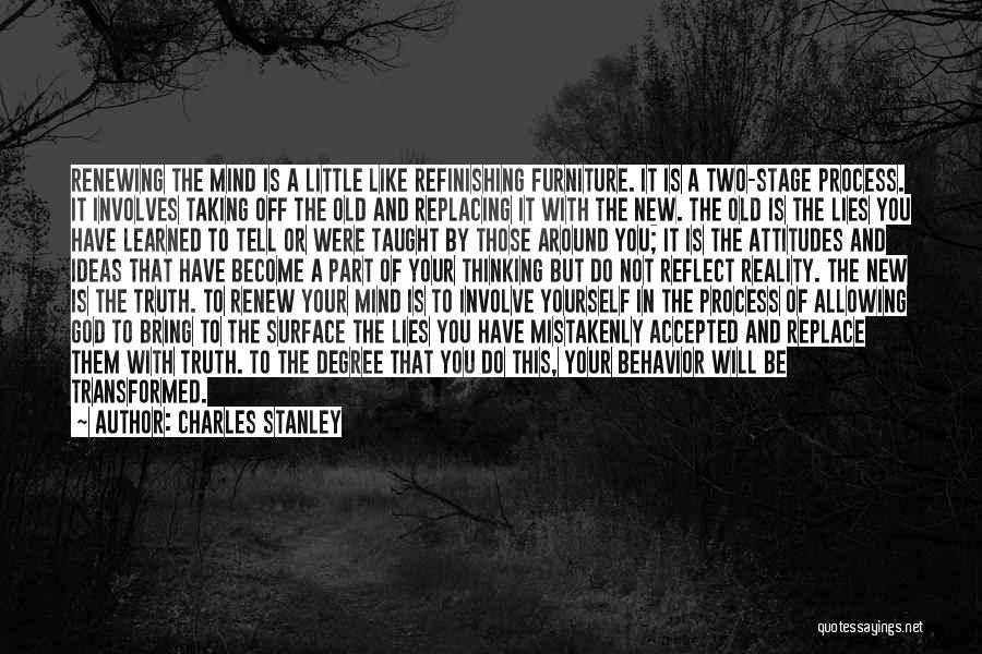 Charles Stanley Quotes: Renewing The Mind Is A Little Like Refinishing Furniture. It Is A Two-stage Process. It Involves Taking Off The Old