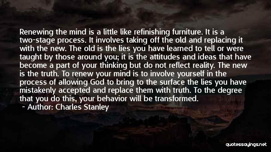 Charles Stanley Quotes: Renewing The Mind Is A Little Like Refinishing Furniture. It Is A Two-stage Process. It Involves Taking Off The Old