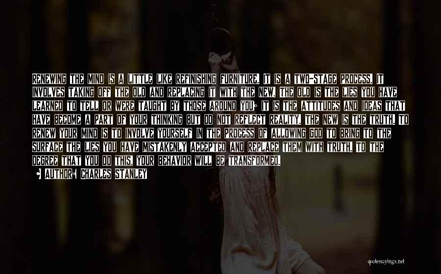 Charles Stanley Quotes: Renewing The Mind Is A Little Like Refinishing Furniture. It Is A Two-stage Process. It Involves Taking Off The Old