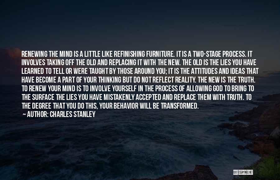 Charles Stanley Quotes: Renewing The Mind Is A Little Like Refinishing Furniture. It Is A Two-stage Process. It Involves Taking Off The Old