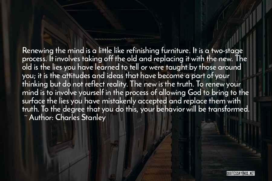 Charles Stanley Quotes: Renewing The Mind Is A Little Like Refinishing Furniture. It Is A Two-stage Process. It Involves Taking Off The Old