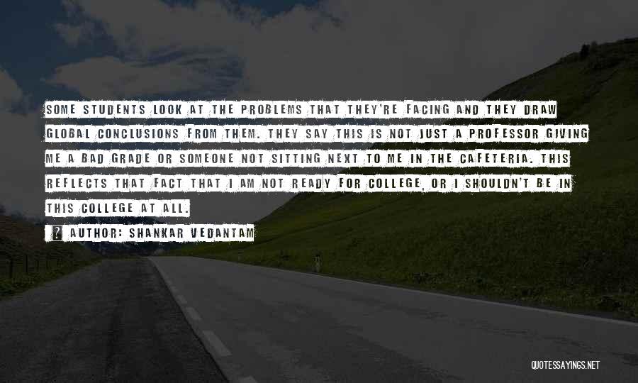 Shankar Vedantam Quotes: Some Students Look At The Problems That They're Facing And They Draw Global Conclusions From Them. They Say This Is