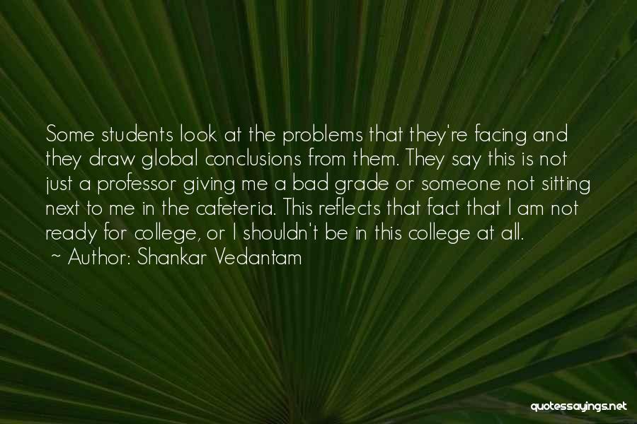 Shankar Vedantam Quotes: Some Students Look At The Problems That They're Facing And They Draw Global Conclusions From Them. They Say This Is