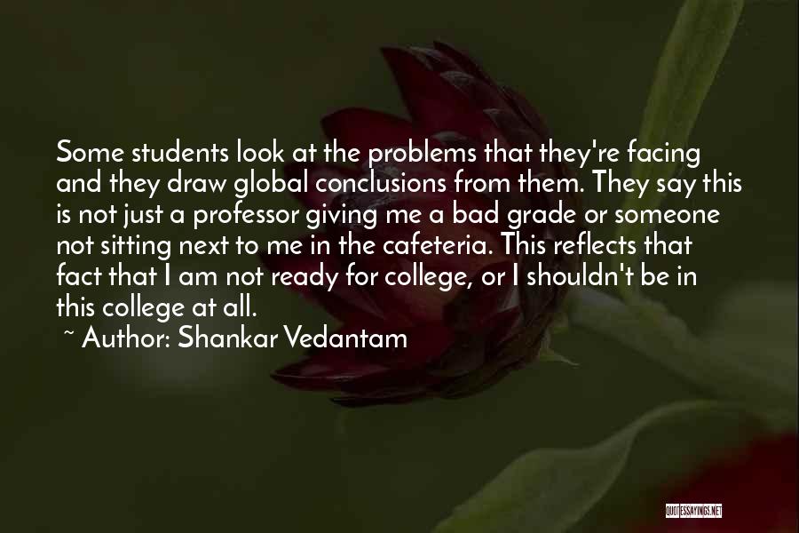 Shankar Vedantam Quotes: Some Students Look At The Problems That They're Facing And They Draw Global Conclusions From Them. They Say This Is