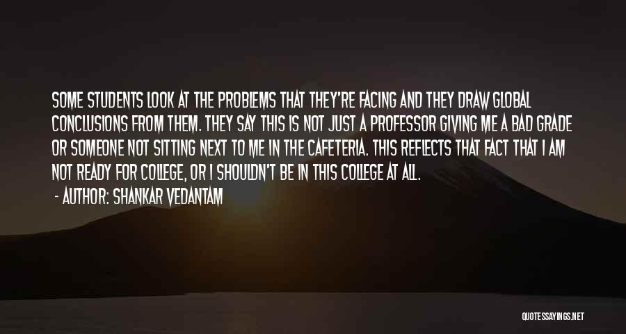 Shankar Vedantam Quotes: Some Students Look At The Problems That They're Facing And They Draw Global Conclusions From Them. They Say This Is