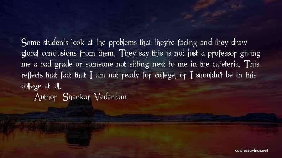 Shankar Vedantam Quotes: Some Students Look At The Problems That They're Facing And They Draw Global Conclusions From Them. They Say This Is