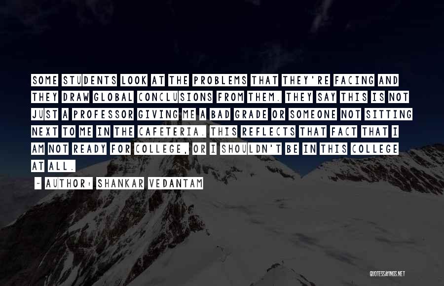 Shankar Vedantam Quotes: Some Students Look At The Problems That They're Facing And They Draw Global Conclusions From Them. They Say This Is