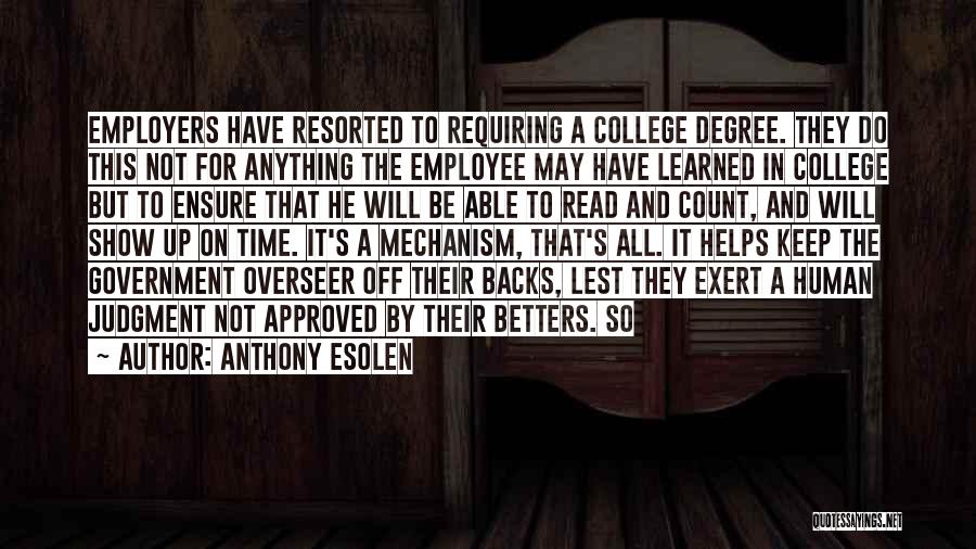 Anthony Esolen Quotes: Employers Have Resorted To Requiring A College Degree. They Do This Not For Anything The Employee May Have Learned In