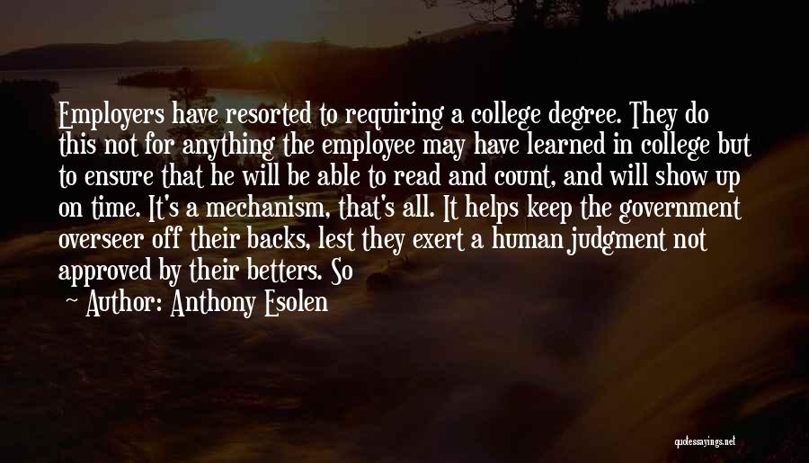 Anthony Esolen Quotes: Employers Have Resorted To Requiring A College Degree. They Do This Not For Anything The Employee May Have Learned In