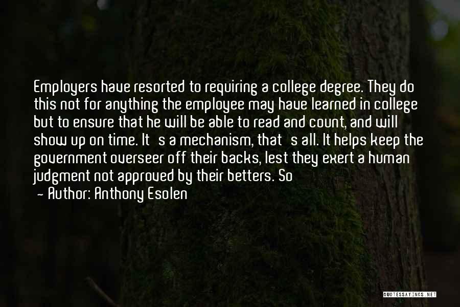 Anthony Esolen Quotes: Employers Have Resorted To Requiring A College Degree. They Do This Not For Anything The Employee May Have Learned In
