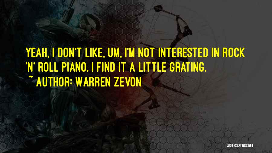 Warren Zevon Quotes: Yeah, I Don't Like, Um, I'm Not Interested In Rock 'n' Roll Piano. I Find It A Little Grating.