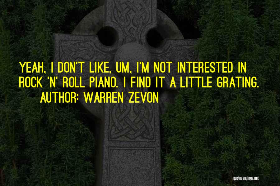 Warren Zevon Quotes: Yeah, I Don't Like, Um, I'm Not Interested In Rock 'n' Roll Piano. I Find It A Little Grating.