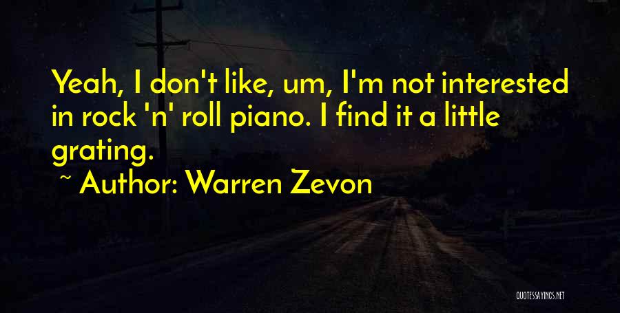 Warren Zevon Quotes: Yeah, I Don't Like, Um, I'm Not Interested In Rock 'n' Roll Piano. I Find It A Little Grating.
