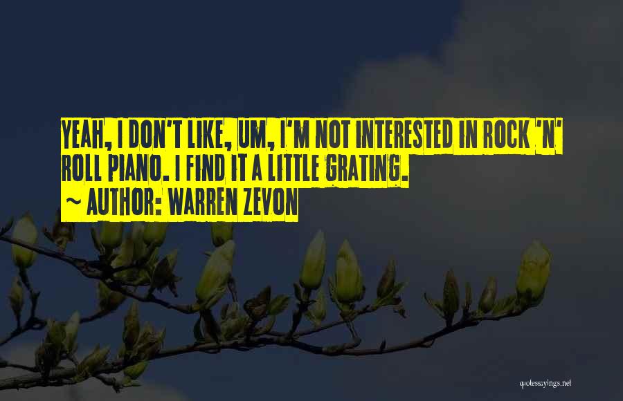 Warren Zevon Quotes: Yeah, I Don't Like, Um, I'm Not Interested In Rock 'n' Roll Piano. I Find It A Little Grating.