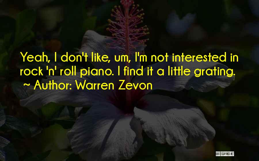 Warren Zevon Quotes: Yeah, I Don't Like, Um, I'm Not Interested In Rock 'n' Roll Piano. I Find It A Little Grating.