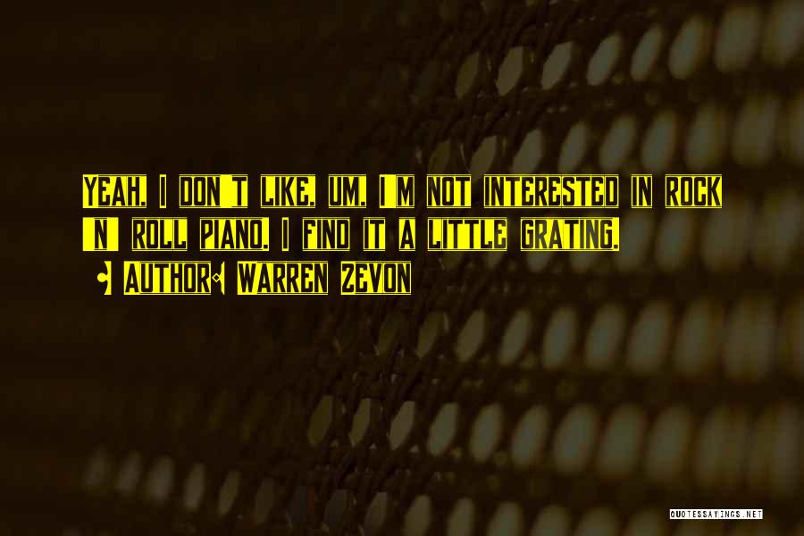 Warren Zevon Quotes: Yeah, I Don't Like, Um, I'm Not Interested In Rock 'n' Roll Piano. I Find It A Little Grating.