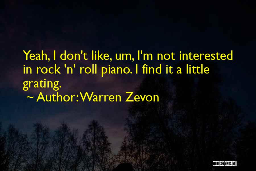 Warren Zevon Quotes: Yeah, I Don't Like, Um, I'm Not Interested In Rock 'n' Roll Piano. I Find It A Little Grating.