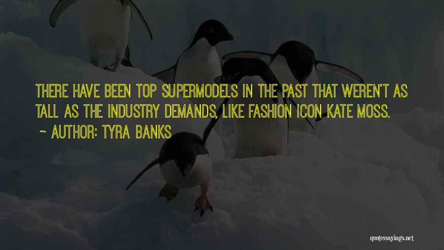 Tyra Banks Quotes: There Have Been Top Supermodels In The Past That Weren't As Tall As The Industry Demands, Like Fashion Icon Kate