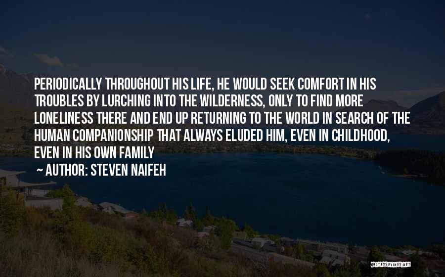 Steven Naifeh Quotes: Periodically Throughout His Life, He Would Seek Comfort In His Troubles By Lurching Into The Wilderness, Only To Find More