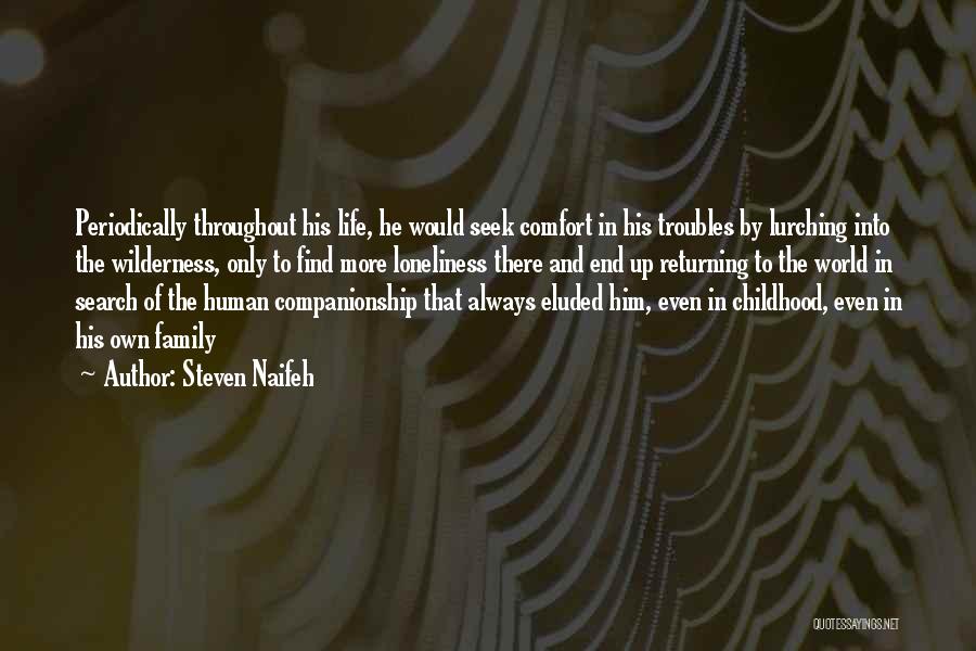 Steven Naifeh Quotes: Periodically Throughout His Life, He Would Seek Comfort In His Troubles By Lurching Into The Wilderness, Only To Find More