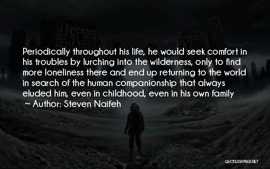 Steven Naifeh Quotes: Periodically Throughout His Life, He Would Seek Comfort In His Troubles By Lurching Into The Wilderness, Only To Find More