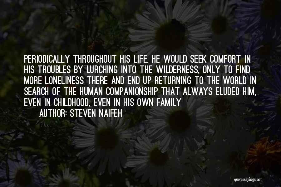 Steven Naifeh Quotes: Periodically Throughout His Life, He Would Seek Comfort In His Troubles By Lurching Into The Wilderness, Only To Find More