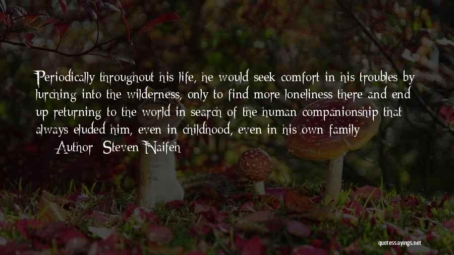 Steven Naifeh Quotes: Periodically Throughout His Life, He Would Seek Comfort In His Troubles By Lurching Into The Wilderness, Only To Find More