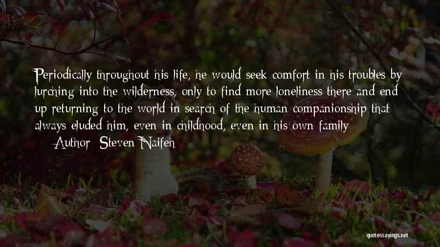 Steven Naifeh Quotes: Periodically Throughout His Life, He Would Seek Comfort In His Troubles By Lurching Into The Wilderness, Only To Find More