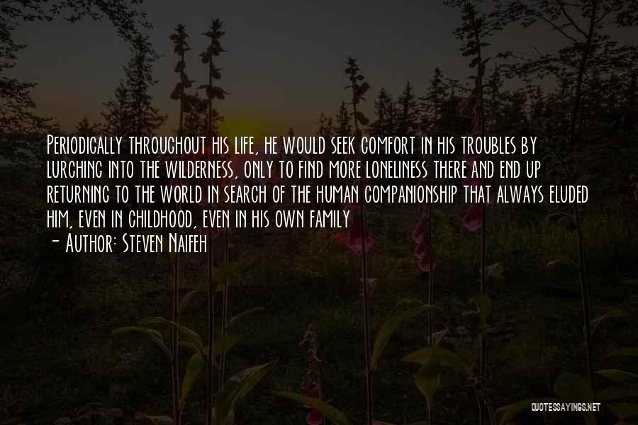 Steven Naifeh Quotes: Periodically Throughout His Life, He Would Seek Comfort In His Troubles By Lurching Into The Wilderness, Only To Find More