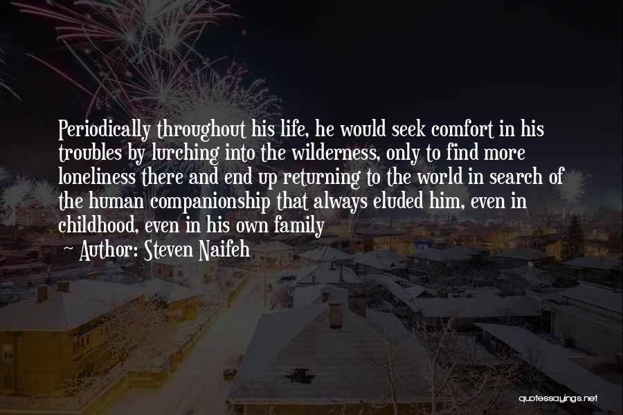 Steven Naifeh Quotes: Periodically Throughout His Life, He Would Seek Comfort In His Troubles By Lurching Into The Wilderness, Only To Find More