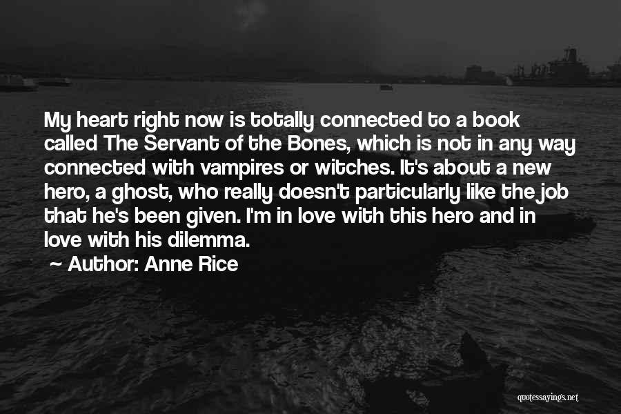 Anne Rice Quotes: My Heart Right Now Is Totally Connected To A Book Called The Servant Of The Bones, Which Is Not In