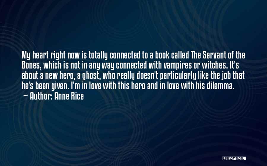 Anne Rice Quotes: My Heart Right Now Is Totally Connected To A Book Called The Servant Of The Bones, Which Is Not In