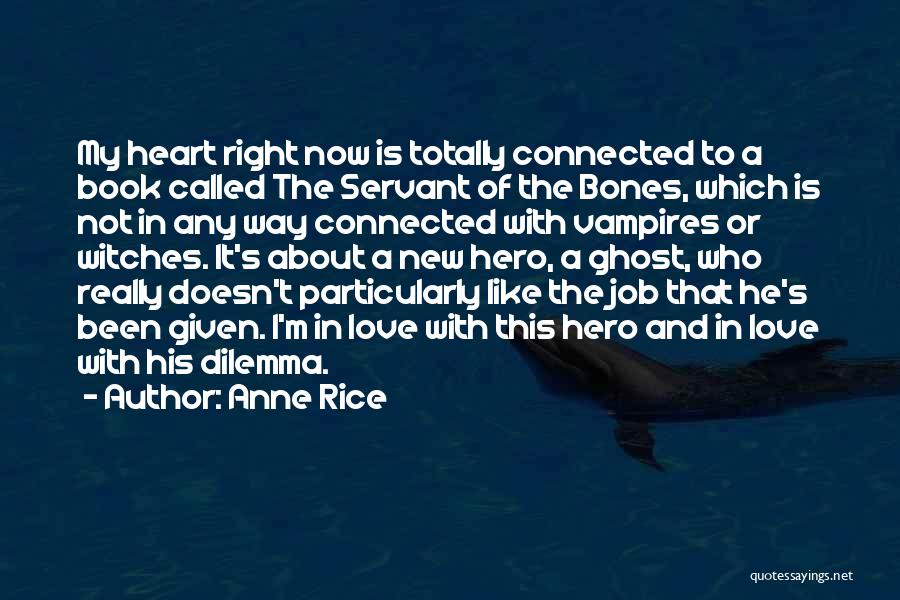 Anne Rice Quotes: My Heart Right Now Is Totally Connected To A Book Called The Servant Of The Bones, Which Is Not In