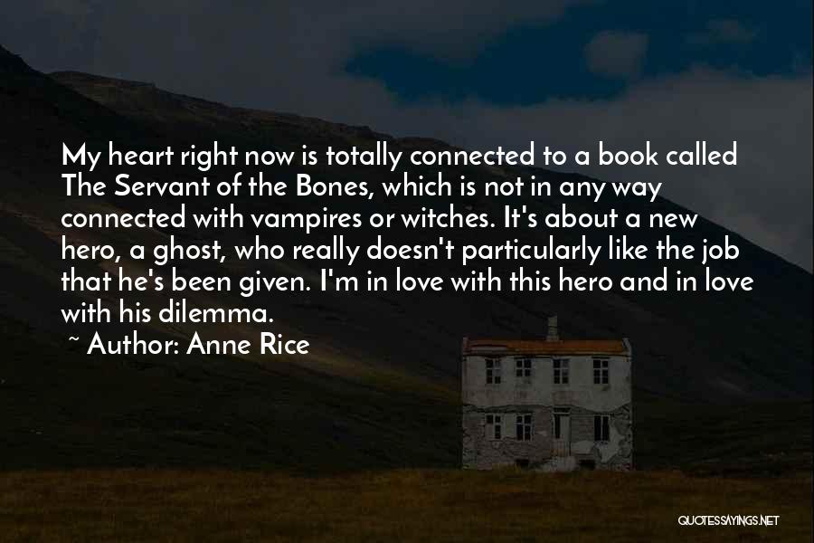 Anne Rice Quotes: My Heart Right Now Is Totally Connected To A Book Called The Servant Of The Bones, Which Is Not In