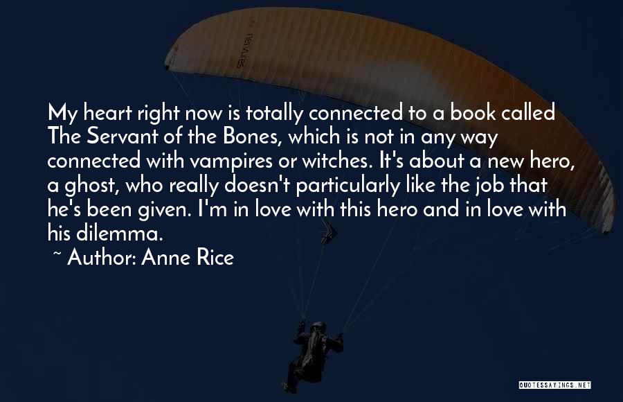 Anne Rice Quotes: My Heart Right Now Is Totally Connected To A Book Called The Servant Of The Bones, Which Is Not In