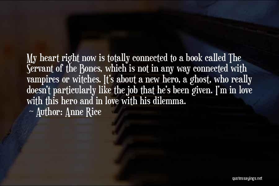 Anne Rice Quotes: My Heart Right Now Is Totally Connected To A Book Called The Servant Of The Bones, Which Is Not In